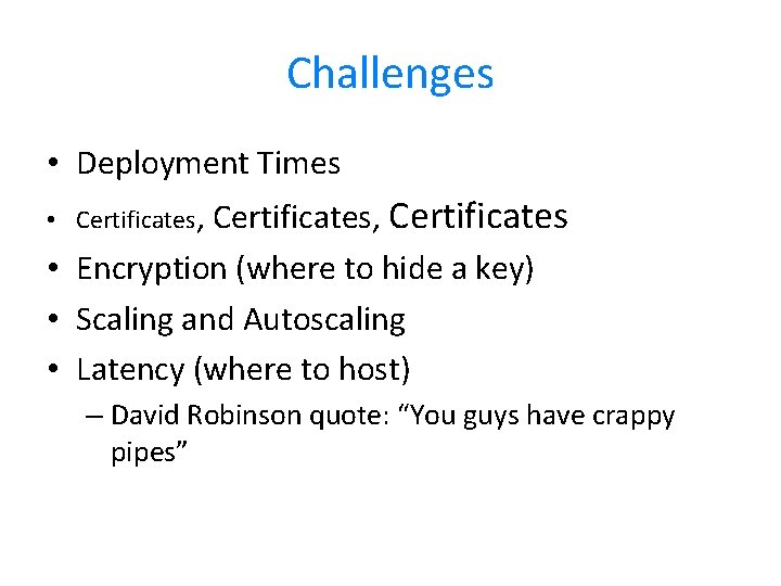 Challenges • Deployment Times • Certificates, Certificates • Encryption (where to hide a key) Challenges • Deployment Times • Certificates, Certificates • Encryption (where to hide a key)