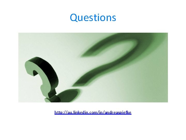 Questions http: //au. linkedin. com/in/andreaspiefke Questions http: //au. linkedin. com/in/andreaspiefke