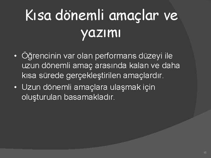 Kısa dönemli amaçlar ve yazımı • Öğrencinin var olan performans düzeyi ile uzun dönemli