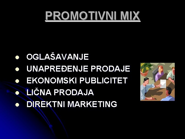 PROMOTIVNI MIX l l l OGLAŠAVANJE UNAPREĐENJE PRODAJE EKONOMSKI PUBLICITET LIČNA PRODAJA DIREKTNI MARKETING