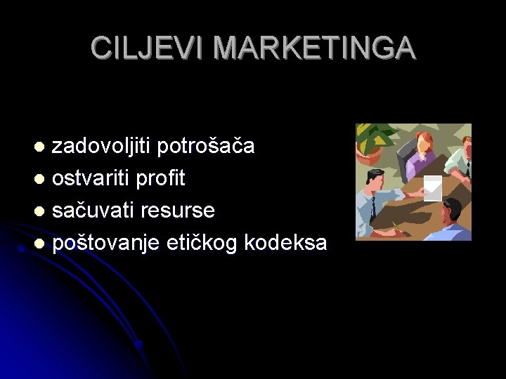 CILJEVI MARKETINGA zadovoljiti potrošača l ostvariti profit l sačuvati resurse l poštovanje etičkog kodeksa