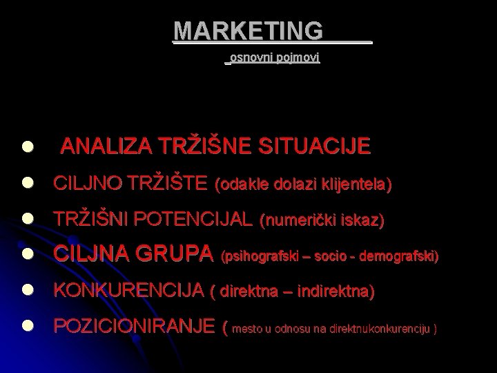 MARKETING osnovni pojmovi l ANALIZA TRŽIŠNE SITUACIJE l CILJNO TRŽIŠTE (odakle dolazi klijentela) l