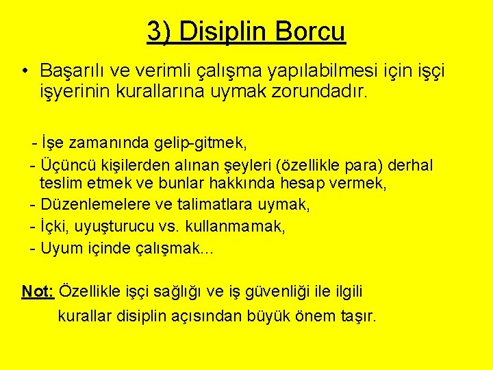 3) Disiplin Borcu • Başarılı ve verimli çalışma yapılabilmesi için işçi işyerinin kurallarına uymak