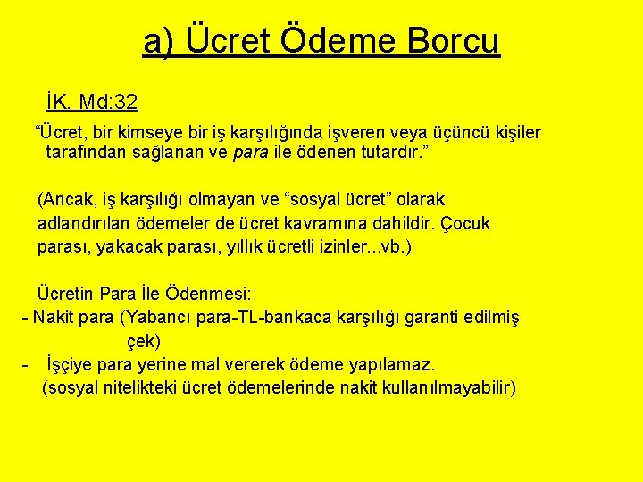 a) Ücret Ödeme Borcu İK. Md: 32 “Ücret, bir kimseye bir iş karşılığında işveren