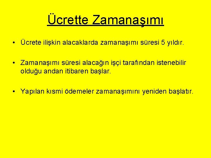 Ücrette Zamanaşımı • Ücrete ilişkin alacaklarda zamanaşımı süresi 5 yıldır. • Zamanaşımı süresi alacağın