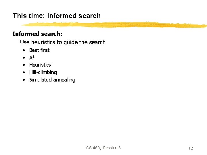 This time: informed search Informed search: Use heuristics to guide the search • •