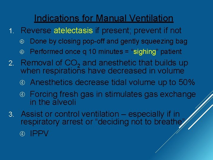 Indications for Manual Ventilation 1. Reverse atelectasis if present; prevent if not Done by