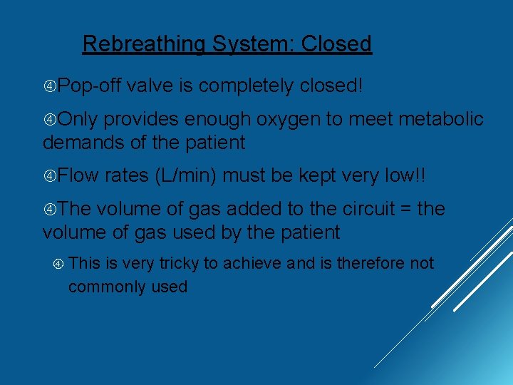 Rebreathing System: Closed Pop-off valve is completely closed! Only provides enough oxygen to meet