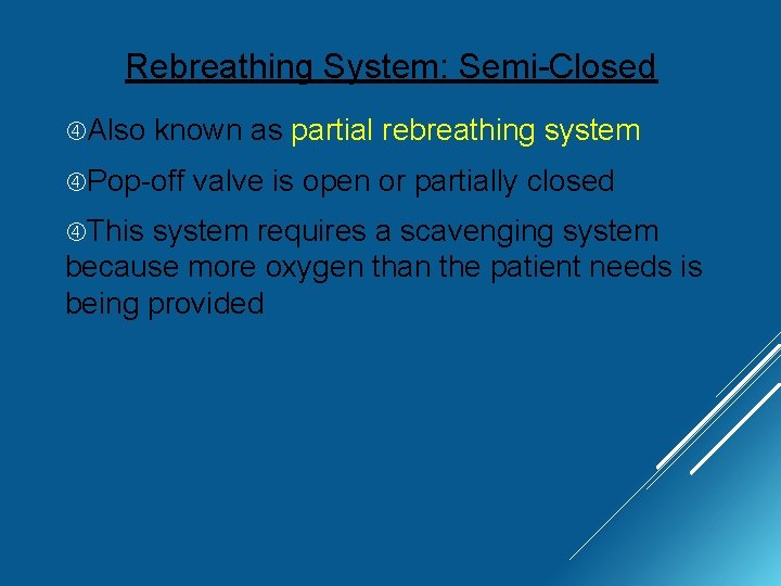 Rebreathing System: Semi-Closed Also known as partial rebreathing system Pop-off This valve is open