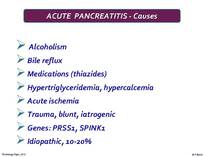 ACUTE PANCREATITIS - Causes Ø Alcoholism Ø Bile reflux Ø Medications (thiazides) Ø Hypertriglyceridemia,