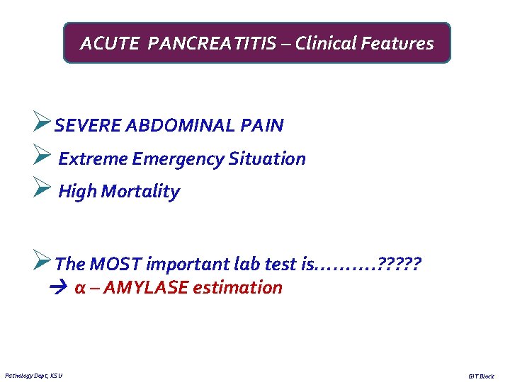 ACUTE PANCREATITIS – Clinical Features ØSEVERE ABDOMINAL PAIN Ø Extreme Emergency Situation Ø High