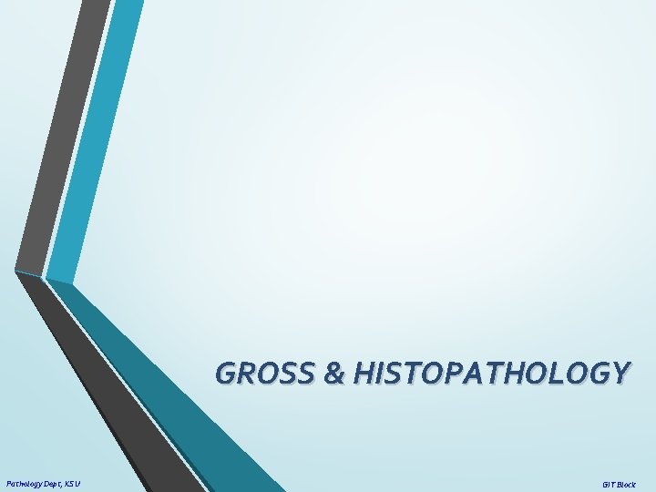 GROSS & HISTOPATHOLOGY Pathology Dept, KSU GIT Block 