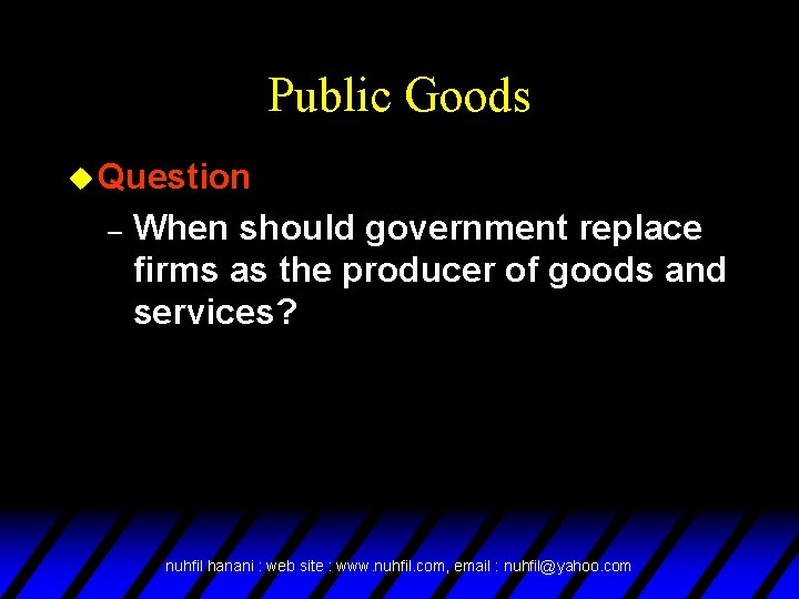 Public Goods u Question – When should government replace firms as the producer of