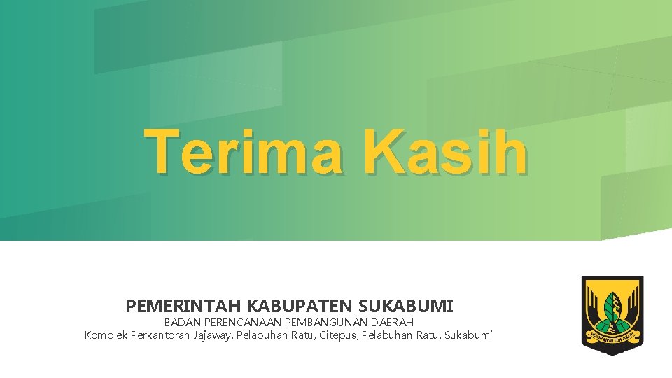 Terima Kasih PEMERINTAH KABUPATEN SUKABUMI BADAN PERENCANAAN PEMBANGUNAN DAERAH Komplek Perkantoran Jajaway, Pelabuhan Ratu, Terima Kasih PEMERINTAH KABUPATEN SUKABUMI BADAN PERENCANAAN PEMBANGUNAN DAERAH Komplek Perkantoran Jajaway, Pelabuhan Ratu,