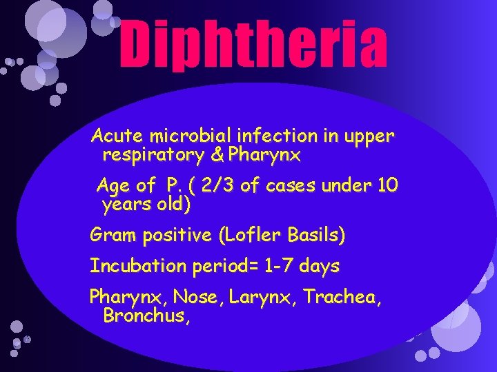 Diphtheria Acute microbial infection in upper respiratory & Pharynx Age of P. ( 2/3