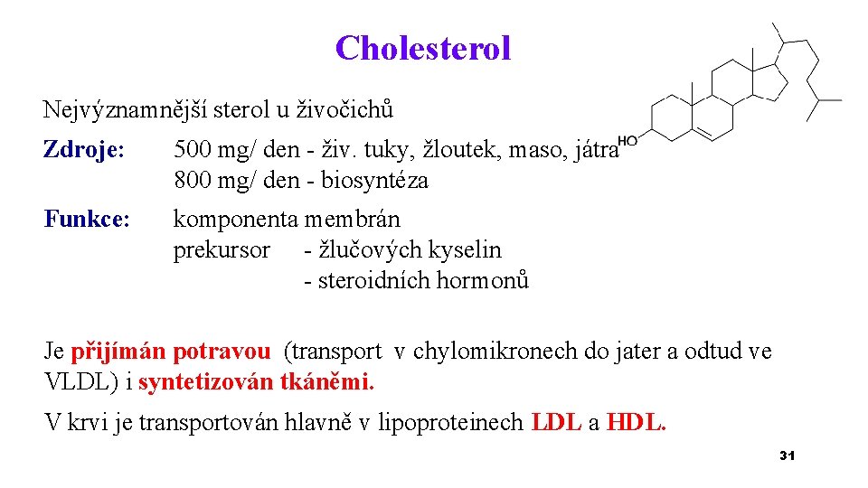 Cholesterol Nejvýznamnější sterol u živočichů Zdroje: 500 mg/ den - živ. tuky, žloutek, maso,