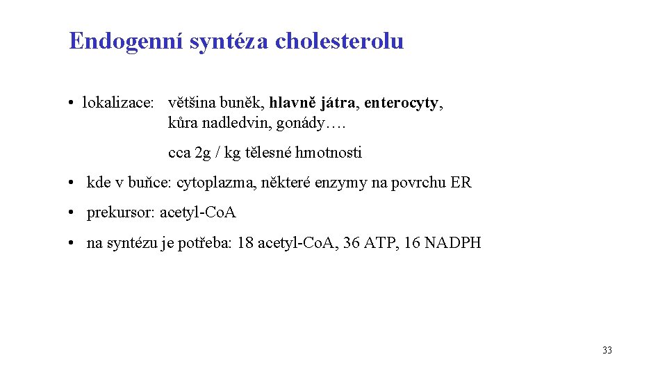 Endogenní syntéza cholesterolu • lokalizace: většina buněk, hlavně játra, enterocyty, kůra nadledvin, gonády…. cca