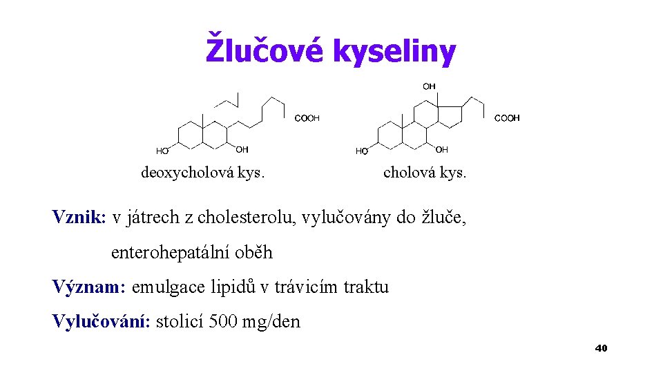 Žlučové kyseliny deoxycholová kys. Vznik: v játrech z cholesterolu, vylučovány do žluče, enterohepatální oběh