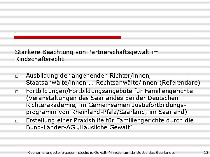 . Stärkere Beachtung von Partnerschaftsgewalt im Kindschaftsrecht o o o Ausbildung der angehenden Richter/innen,