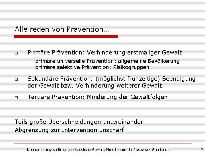 Alle reden von Prävention… o Primäre Prävention: Verhinderung erstmaliger Gewalt primäre universelle Prävention: allgemeine