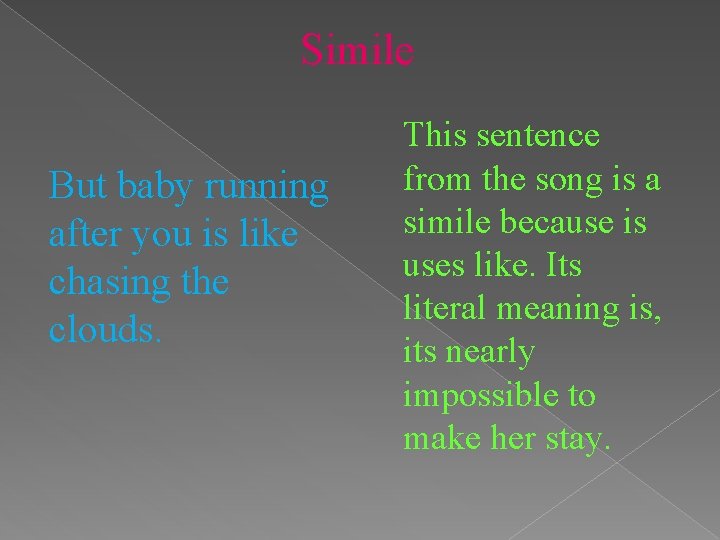 Simile But baby running after you is like chasing the clouds. This sentence from
