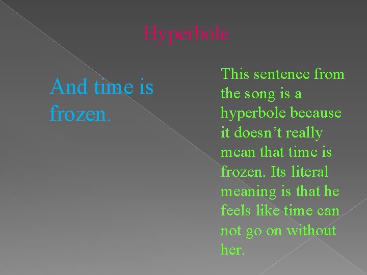 Hyperbole And time is frozen. This sentence from the song is a hyperbole because