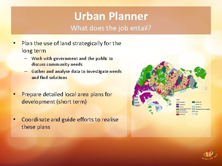 Urban Planner What does the job entail? • Plan the use of land strategically