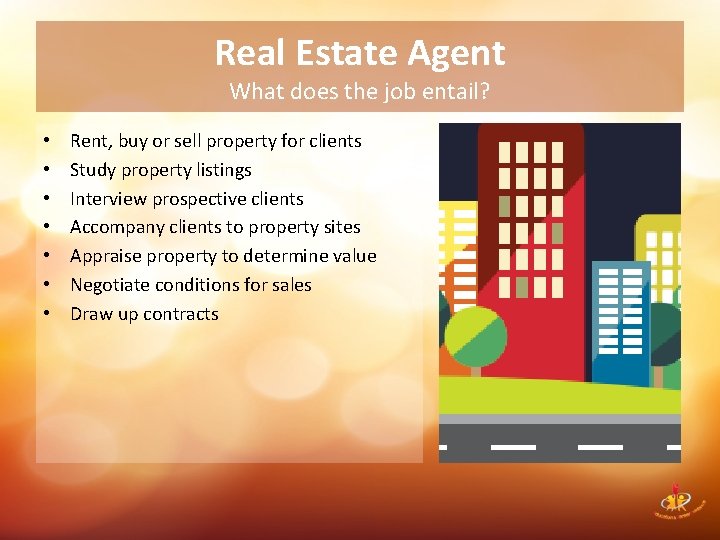 Real Estate Agent What does the job entail? • • Rent, buy or sell