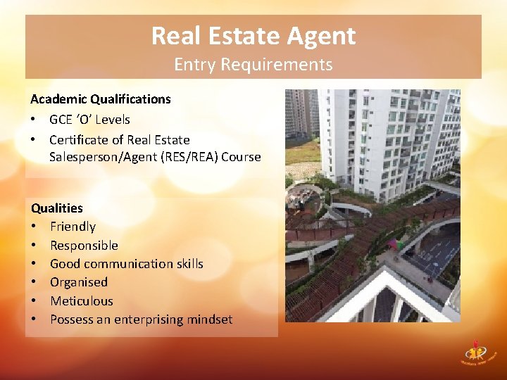 Real Estate Agent Entry Requirements Academic Qualifications • GCE ‘O’ Levels • Certificate of