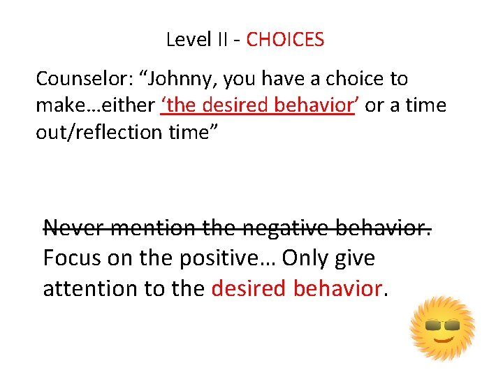 Level II - CHOICES Counselor: “Johnny, you have a choice to make…either ‘the desired