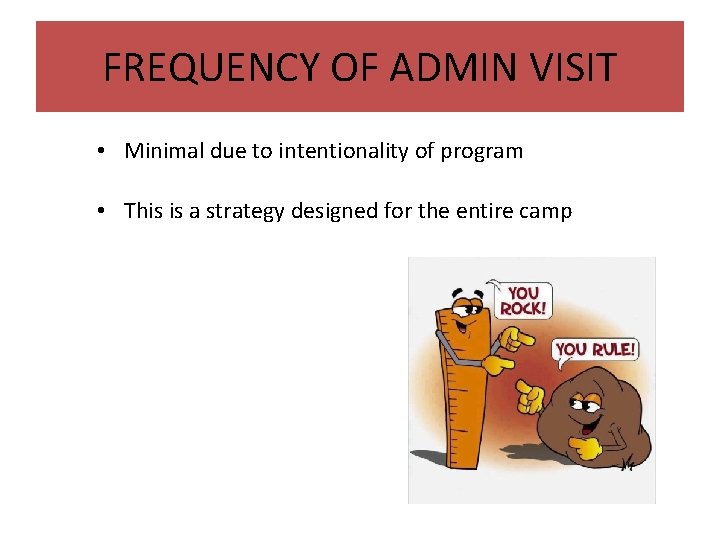 FREQUENCY OF ADMIN VISIT • Minimal due to intentionality of program • This is