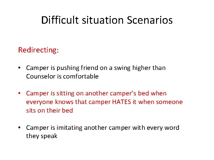 Difficult situation Scenarios Redirecting: • Camper is pushing friend on a swing higher than