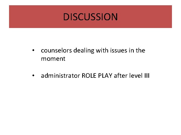 DISCUSSION • counselors dealing with issues in the moment • administrator ROLE PLAY after