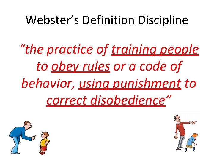 Webster’s Definition Discipline “the practice of training people to obey rules or a code