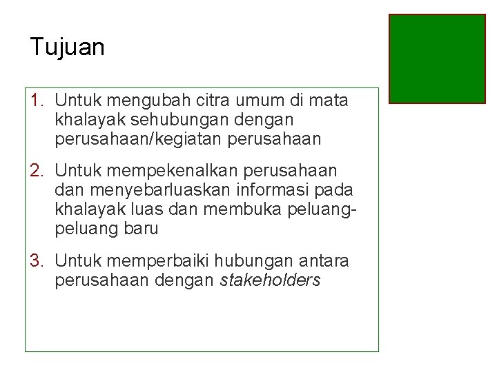 Tujuan 1. Untuk mengubah citra umum di mata khalayak sehubungan dengan perusahaan/kegiatan perusahaan 2.