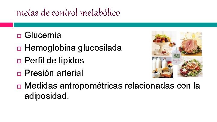 metas de control metabólico Glucemia Hemoglobina glucosilada Perfil de lípidos Presión arterial Medidas antropométricas