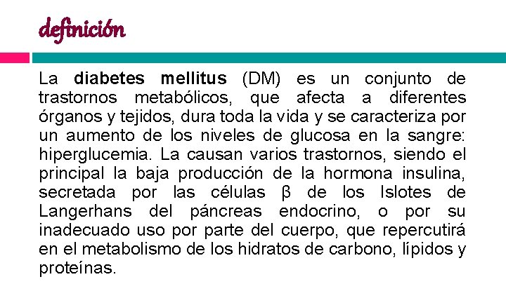 definición La diabetes mellitus (DM) es un conjunto de trastornos metabólicos, que afecta a