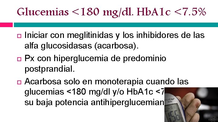 Glucemias <180 mg/dl. Hb. A 1 c <7. 5% Iniciar con meglitinidas y los