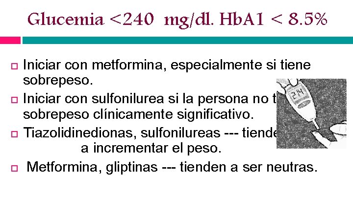 Glucemia <240 mg/dl. Hb. A 1 < 8. 5% Iniciar con metformina, especialmente si