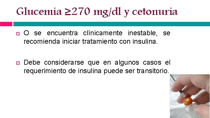Glucemia ≥ 270 mg/dl y cetonuria O se encuentra clínicamente inestable, se recomienda iniciar