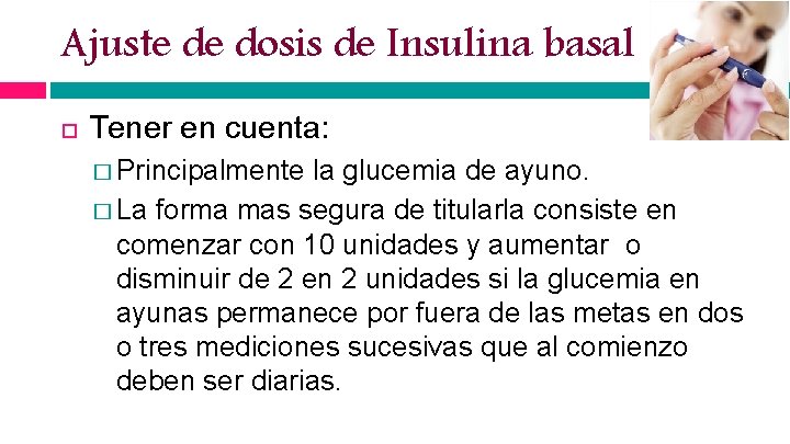 Ajuste de dosis de Insulina basal Tener en cuenta: � Principalmente la glucemia de