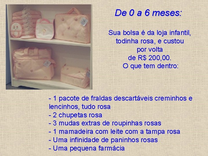 De 0 a 6 meses: Sua bolsa é da loja infantil, todinha rosa, e