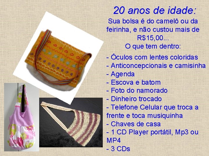  20 anos de idade: Sua bolsa é do camelô ou da feirinha, e