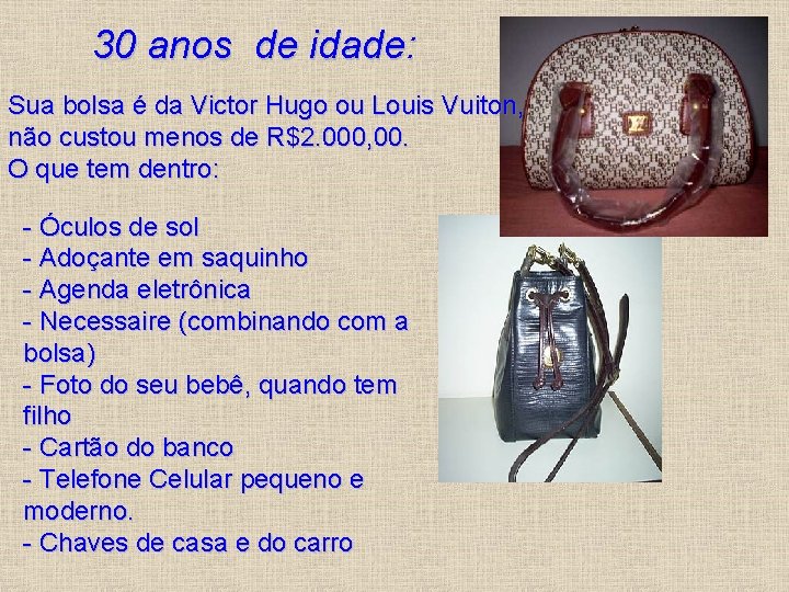  30 anos de idade: Sua bolsa é da Victor Hugo ou Louis Vuiton,