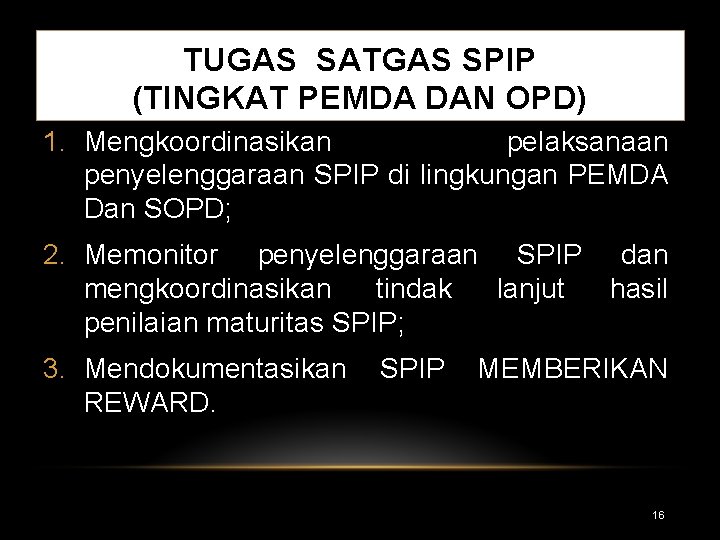TUGAS SATGAS SPIP (TINGKAT PEMDA DAN OPD) 1. Mengkoordinasikan pelaksanaan penyelenggaraan SPIP di lingkungan TUGAS SATGAS SPIP (TINGKAT PEMDA DAN OPD) 1. Mengkoordinasikan pelaksanaan penyelenggaraan SPIP di lingkungan