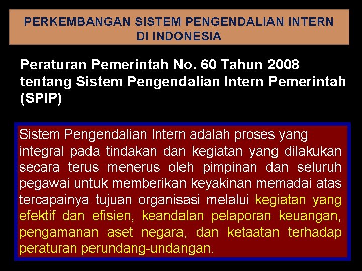PERKEMBANGAN SISTEM PENGENDALIAN INTERN DI INDONESIA Peraturan Pemerintah No. 60 Tahun 2008 tentang Sistem PERKEMBANGAN SISTEM PENGENDALIAN INTERN DI INDONESIA Peraturan Pemerintah No. 60 Tahun 2008 tentang Sistem