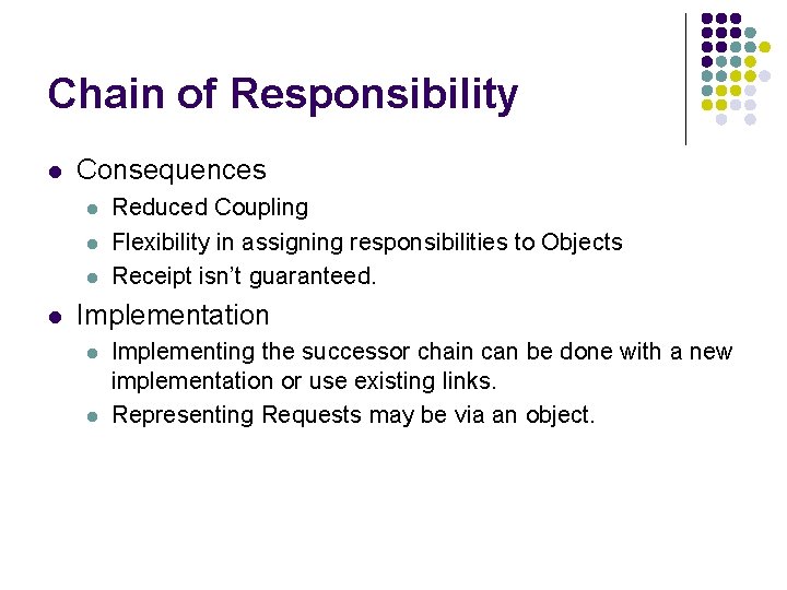 Chain of Responsibility l Consequences l l Reduced Coupling Flexibility in assigning responsibilities to