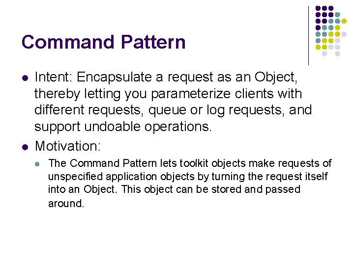 Command Pattern l l Intent: Encapsulate a request as an Object, thereby letting you