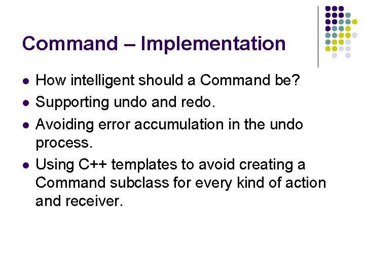 Command – Implementation l l How intelligent should a Command be? Supporting undo and