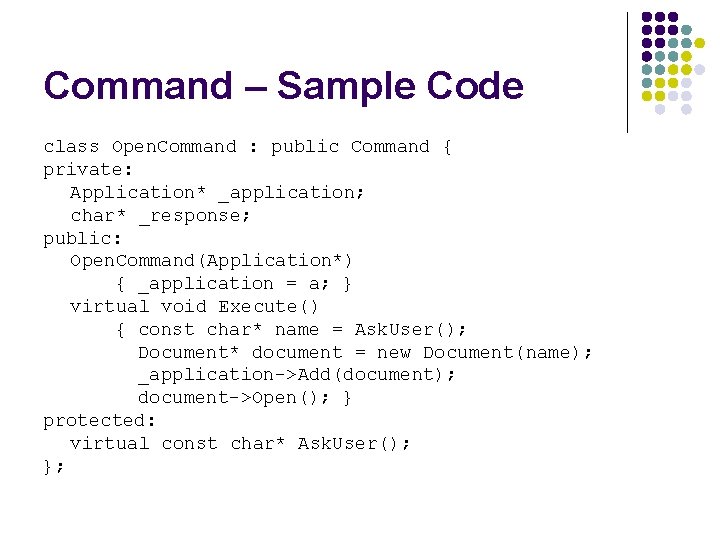 Command – Sample Code class Open. Command : public Command { private: Application* _application;